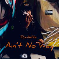 Roulette (Aint No Way)