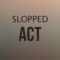 Slopped Act