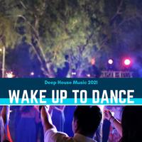 Wake Up To Dance - Deep House Music 2021