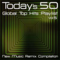 Today's 50 Global Top Hits Playlist (New Music Remix Compilation Vol.5)