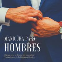 Manicura para Hombres: Música para la Relajación Masculina y Tratamientos de Belleza para Hombres