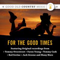 For the Good Times: Good Old Country Music, Vol. 8