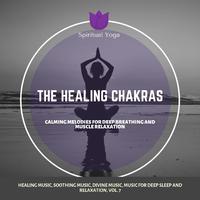 The Healing Chakras (Calming Melodies For Deep Breathing And Muscle Relaxation) (Healing Music, Soothing Music, Divine Music, Music For Deep Sleep And Relaxation, Vol. 7)