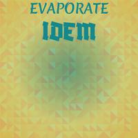 Evaporate Idem