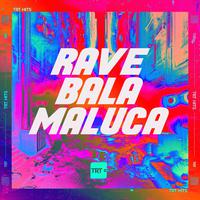 RAVE BALA MALUCA