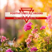 Positive Vibes All Around - Music For Relaxation, Vol. 7