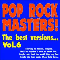 Pop Rock Masters! the Best Versions..., Vol. 6 (Stairway to Heaven, Imagine, We'll Be Together, I Want to Break Free, Purple Rain, Light My Fire, Smells Like Teen Spirit, Whole Lotta Love, Heal the World...)