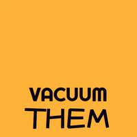 Vacuum Them