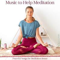 Music to Help Meditation: Peaceful Songs for Meditation Room