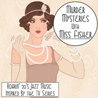 Murder Mysteries with Miss Fisher: Roarin' 20's Jazz Music Inspired by the TV Series