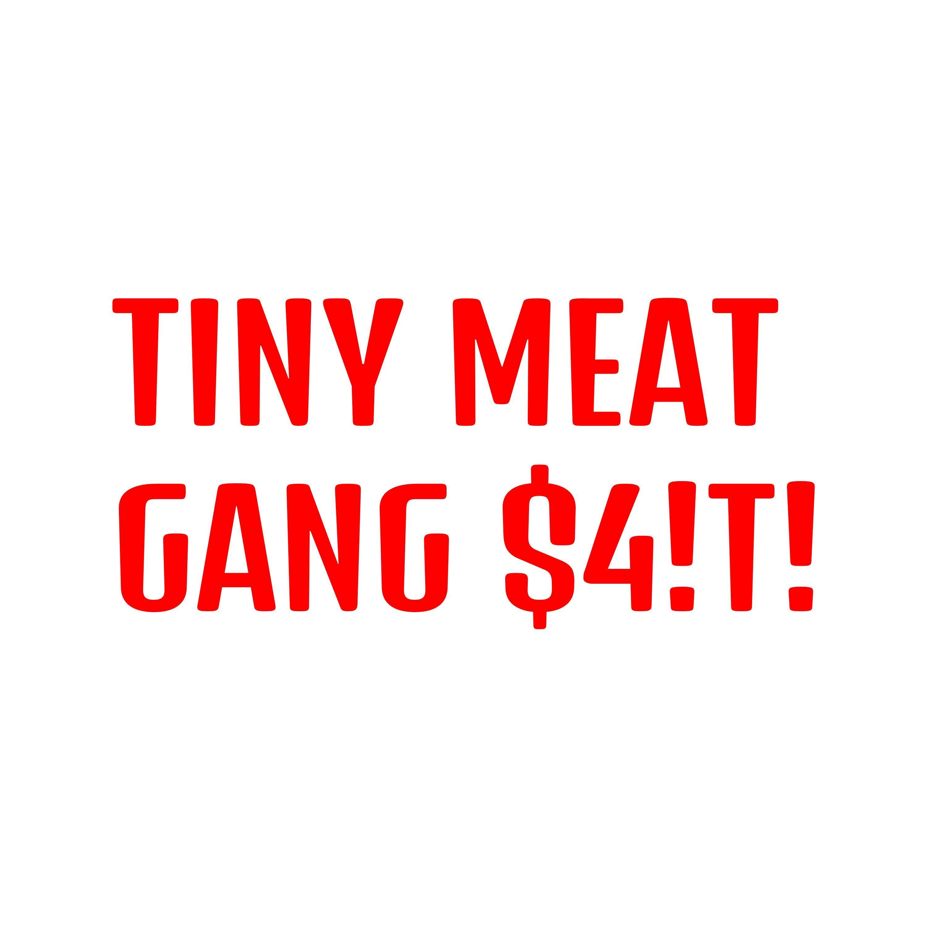 TINY MEAT GANG $4!T!