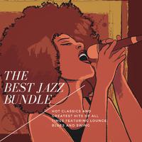 The Best Jazz Bundle - Hot Classics And Greatest Hits Of All Times Featuring Lounge, Blues And Swing