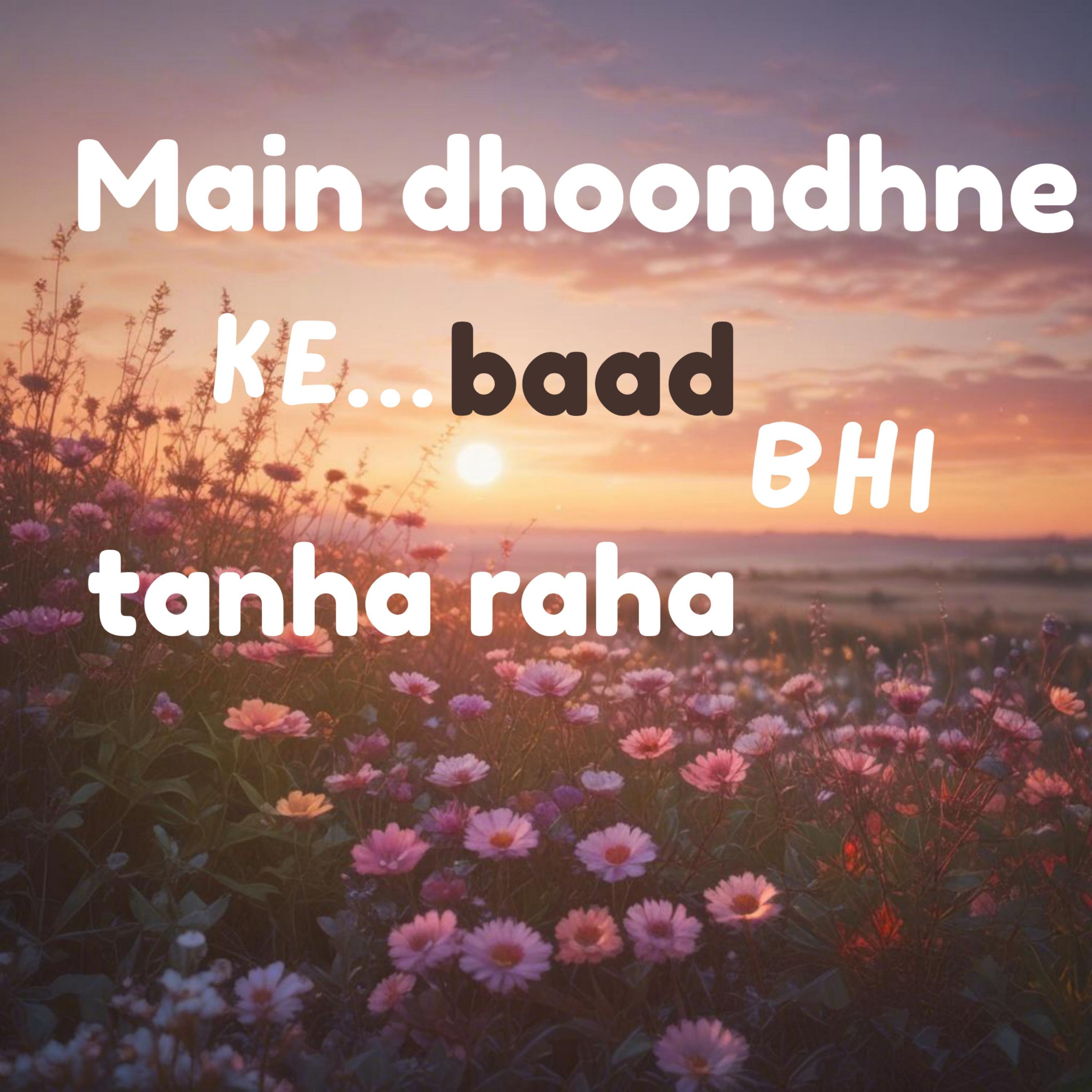 Main dhoondhne ke... baad bhi tanha raha