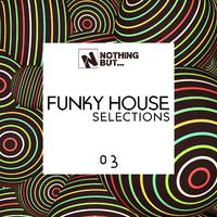 Nothing But... Funky House Selections, Vol. 03