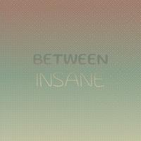 Between Insane