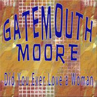 Gatemouth Moore, Did You Ever Love a Woman