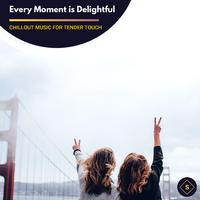 Every Moment Is Delightful - Chillout Music For Tender Touch