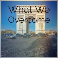 What We Overcome