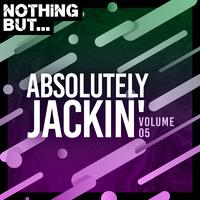 Nothing But... Absolutely Jackin', Vol. 05