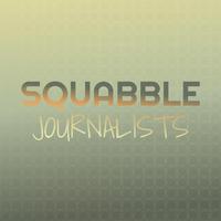 Squabble Journalists