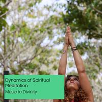 Dynamics Of Spiritual Meditation - Music To Divinity