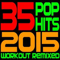 35 Pop Hits! 2015 Workout Remixed