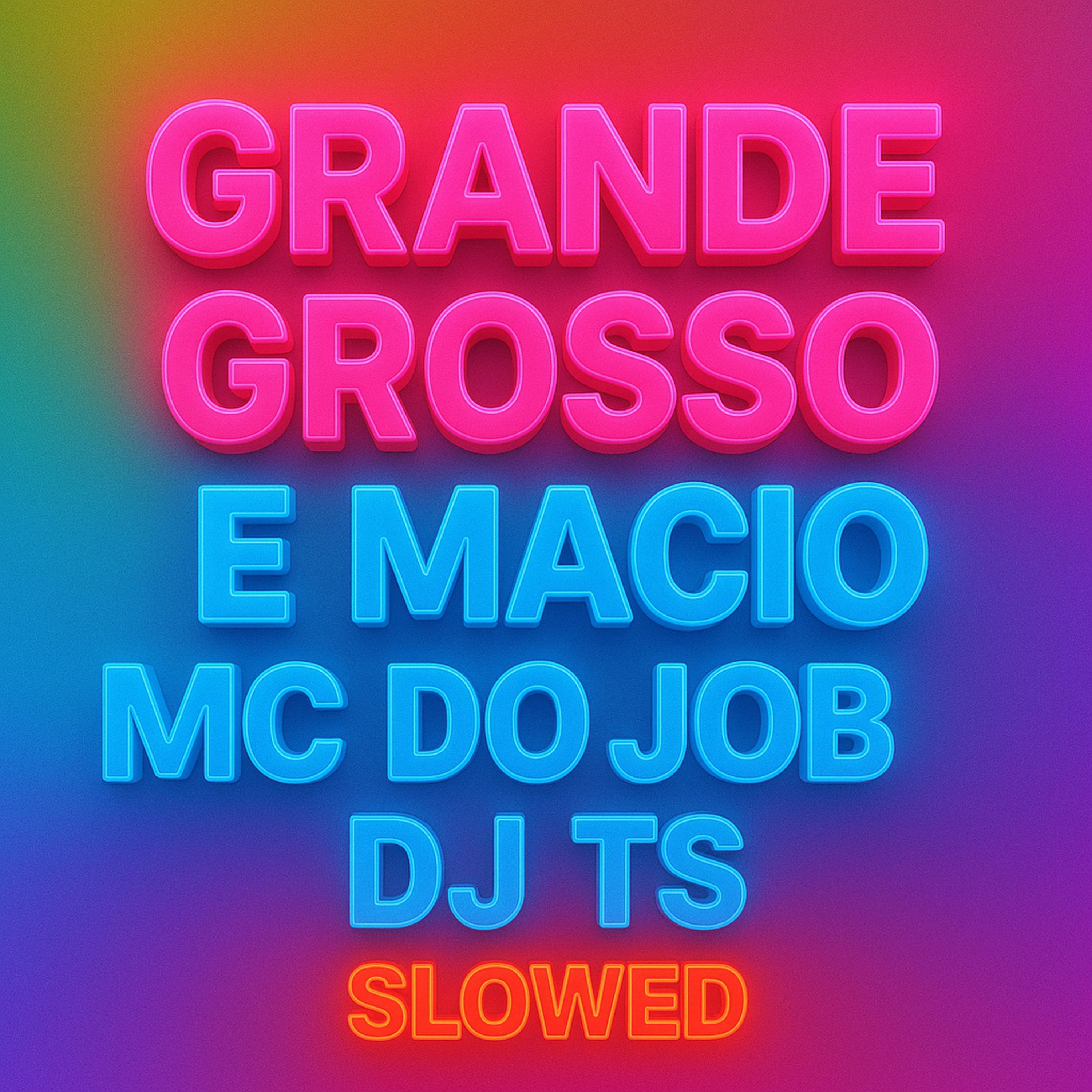 Grande Grosso e Macio - Slowed