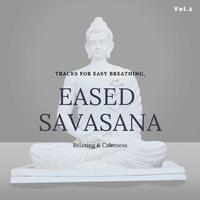 Eased Savasana - Tracks For Easy Breathing, Relaxing & Calmness Vol.1