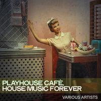 Playhouse Cafè, House Music Forever