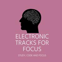 Electronic Tracks for Focus: Electronic Music to Help You Study, Code and Focus