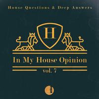 In My House Opinion, Vol. 7 (House Questions & Deep Answers)