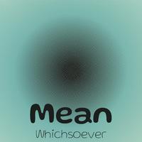 Mean Whichsoever