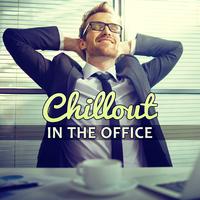 Chillout in the Office – Chill Out Music, Relax at Work, Deep Chillout 2017