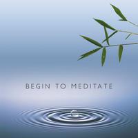 Begin to Meditate (Ideal Sounds for Beginners, Relaxation for Body and Mind, Control Your Thoughts)