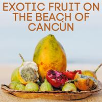 Exotic Fruit on the Beach of Cancùn