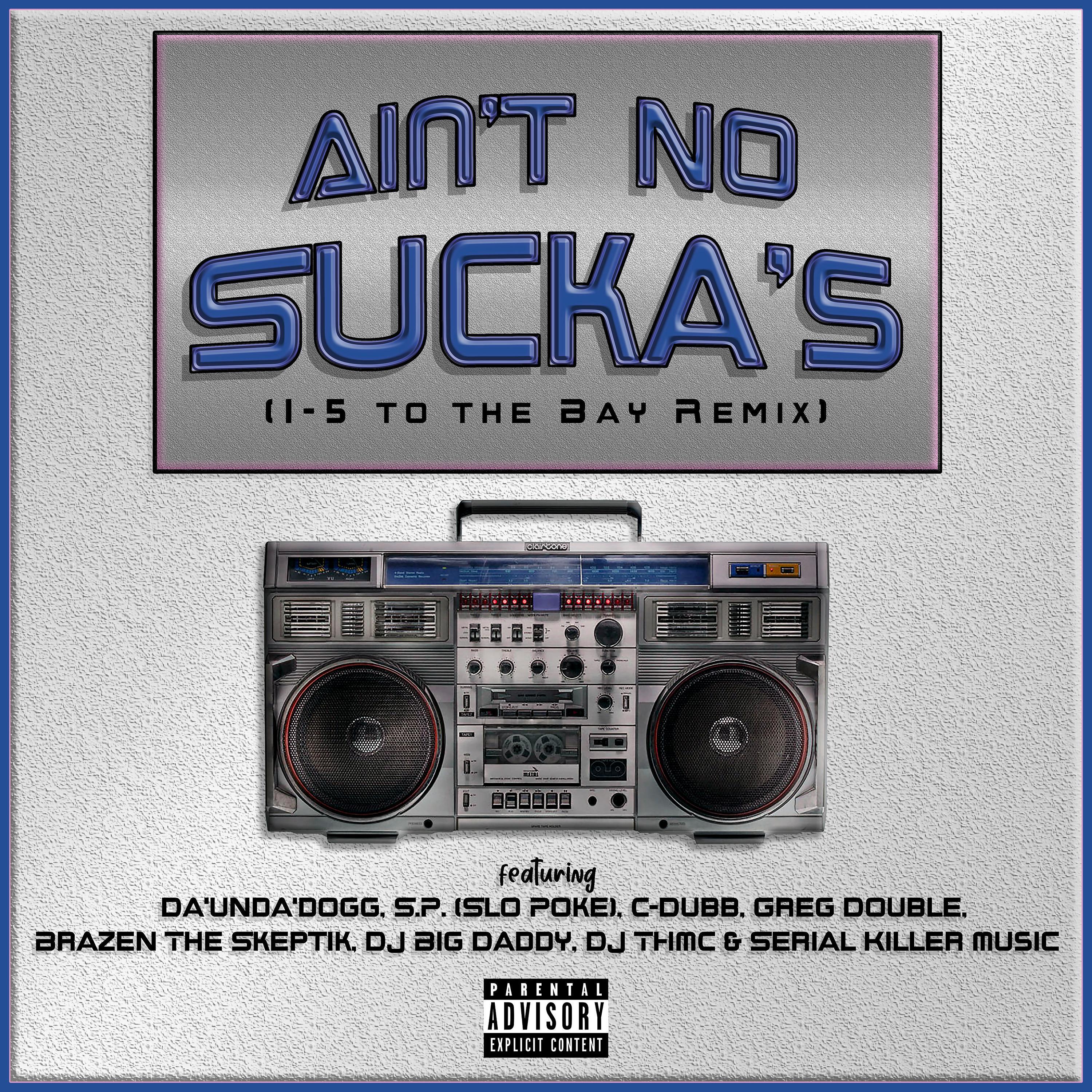 Ain't No Sucka's (feat. Da'unda'dogg, Slo Poke, C-Dubb, Greg Double, Brazen the Skeptik & Serial Killer Music) (I-5 to the Bay Remix) (I-5 to the Bay Remix)