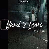 Hard 2 Leave (feat. Jay Wise)