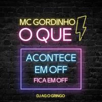 O QUE ACONTECE EM OFF, FICA EM OFF (feat. MC GORDINHO DO CATARINA)