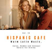 Hispanic Cafe - Warm Latin Music, Salsa, Rumba And Sensual Bolero For Dining, Vol. 19