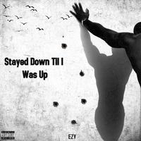 Stayed Down Till I Was Up (feat. Ezy)