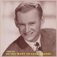 So You Want to Lead a Band? the Swinging Sound of Sammy Kaye