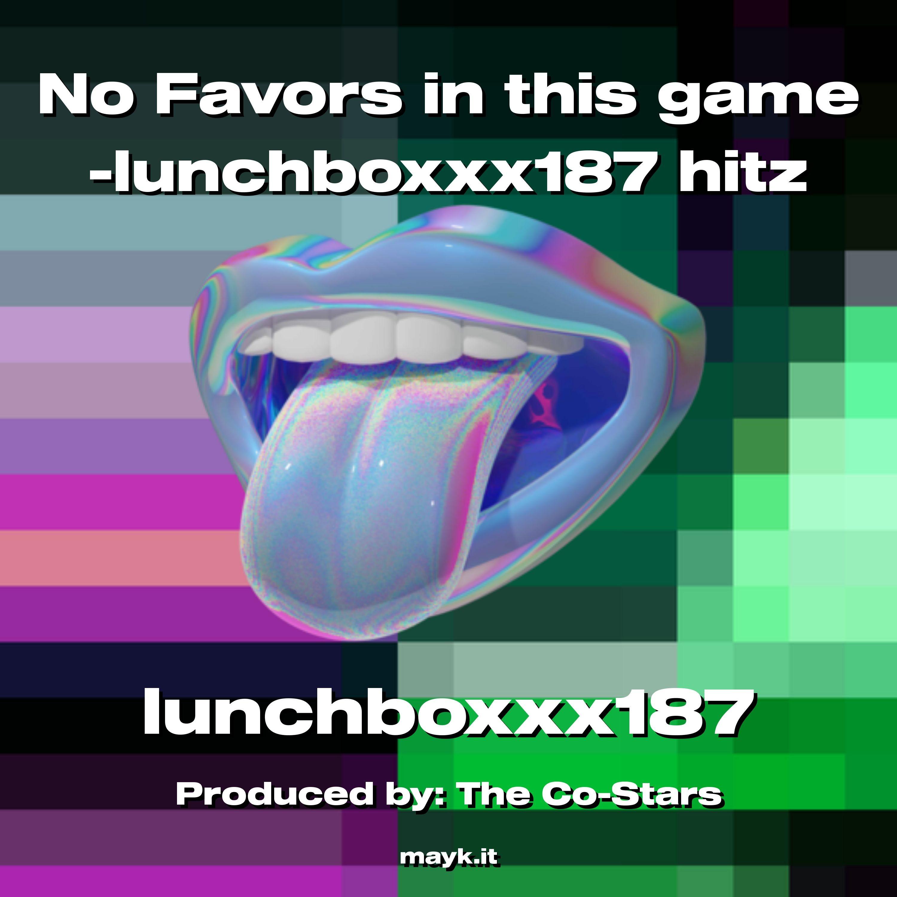 No Favors in this game -lunchboxxx187 hitz