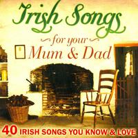 Irish Songs for Mum and Dad - 40 Irish Songs You Love and Know