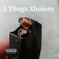 A Thugs Xhoices