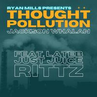 Thought Pollution (feat. Ryan Mills Presents, Just Juice, Lateb & Rittz)