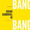 Edgar Sandoval Jr - BANG! BANG!