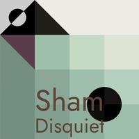 Sham Disquiet