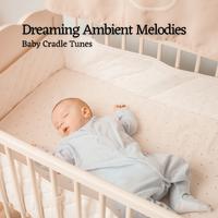 Dreaming Ambient Melodies: Baby Cradle Tunes