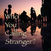 Who You Calling Stranger?