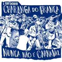 A Espetacular Charanga do França: Nunca Não É Carnaval